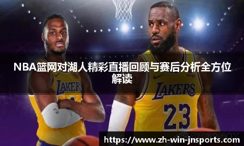 NBA篮网对湖人精彩直播回顾与赛后分析全方位解读