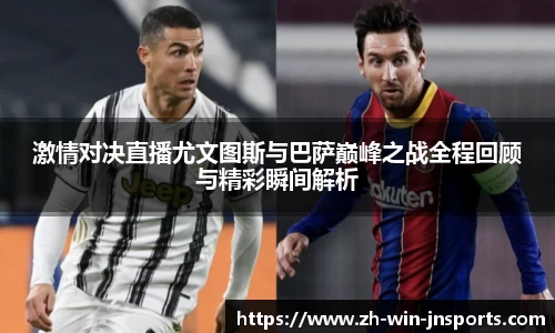 激情对决直播尤文图斯与巴萨巅峰之战全程回顾与精彩瞬间解析