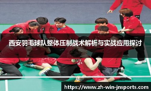 西安羽毛球队整体压制战术解析与实战应用探讨