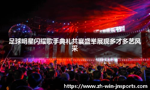 足球明星闪耀歌手典礼共襄盛举展现多才多艺风采