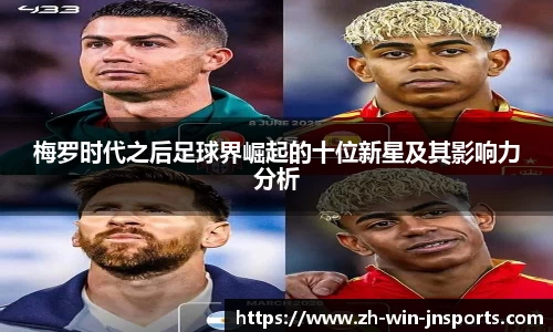 梅罗时代之后足球界崛起的十位新星及其影响力分析