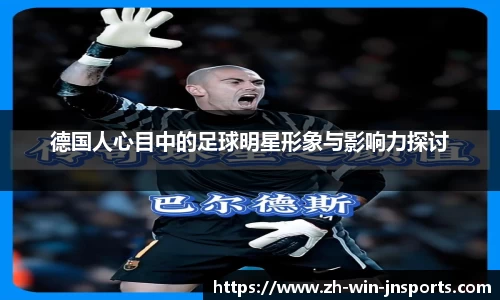 德国人心目中的足球明星形象与影响力探讨