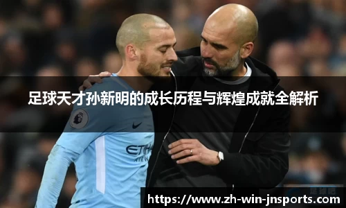 足球天才孙新明的成长历程与辉煌成就全解析