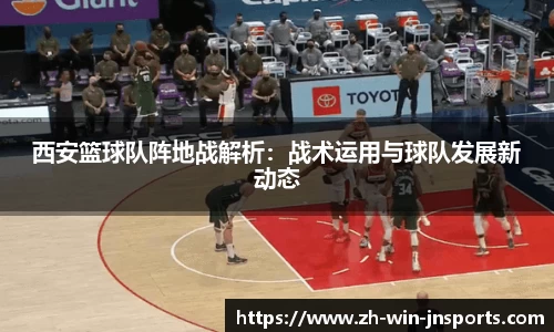 西安篮球队阵地战解析：战术运用与球队发展新动态